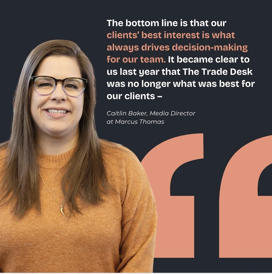 Portrait of Caitlin Baker, Media Director at Marcus Thomas, alongside a quote about prioritizing clients’ best interests and the decision to move beyond The Trade Desk.
