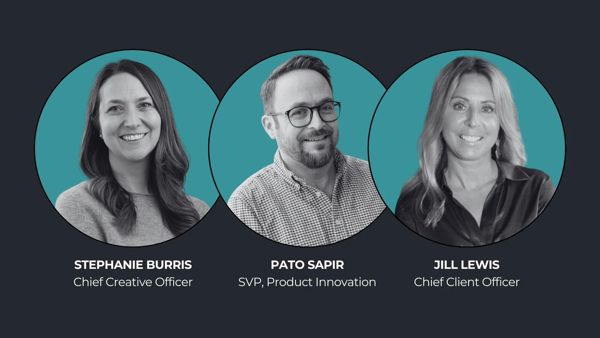 Today announced three executive appointments: Stephanie Burris to chief creative officer, Jill Lewis to chief client officer, and Pato Sapir to senior vice president, product innovation.